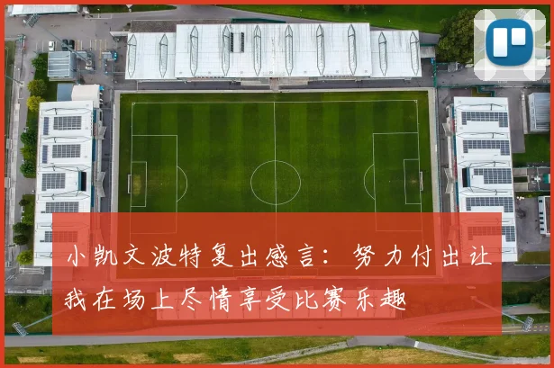 小凯文波特复出感言：努力付出让我在场上尽情享受比赛乐趣
