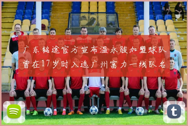 广东铭途官方宣布温永骏加盟球队曾在17岁时入选广州富力一线队名单
