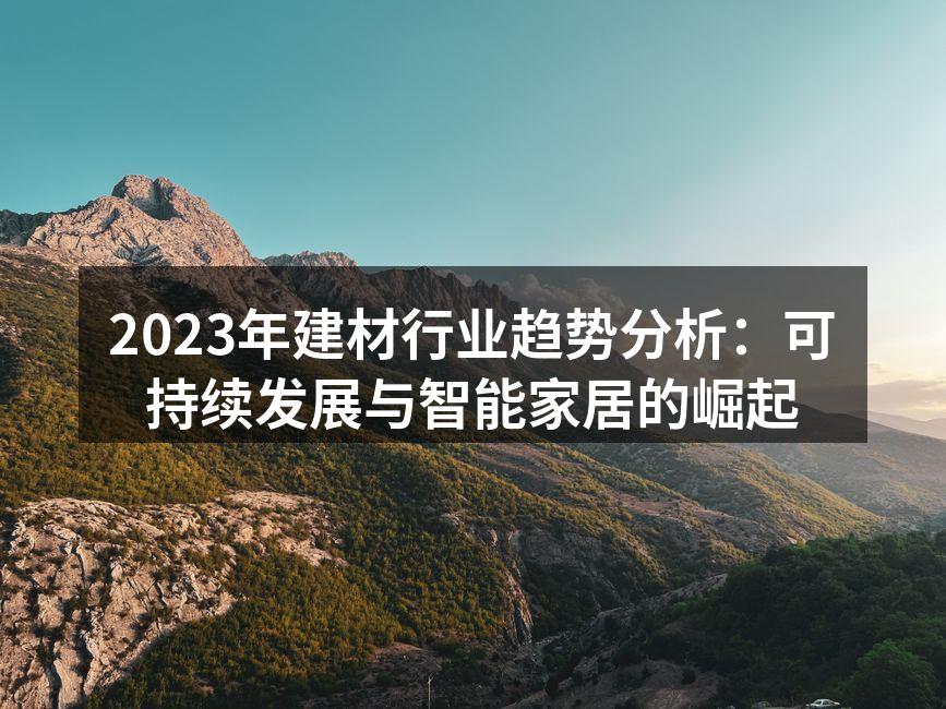 2023年建材行业趋势分析：可持续发展与智能家居的崛起